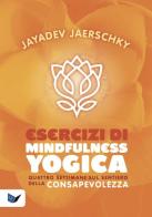 Esercizi di mindfulness yogica. Quattro settimane sul sentiero della consapevolezza di Jayadev Jaerschky edito da Ananda Edizioni