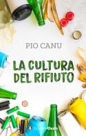 La cultura del rifiuto di Pio Canu edito da Edizioni Efesto