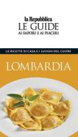 Lombardia. Le ricette di casa e i luoghi del cuore. Le guide ai sapori e ai piaceri edito da Gedi (Gruppo Editoriale)