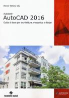 Autodesk AutoCad 2016. Guida di base per architettura, meccanica e design di Werner Stefano Villa edito da Tecniche Nuove