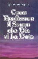 Come realizzare il sogno che Dio vi ha dato di Kenneth jr. Hagin edito da Dunamis