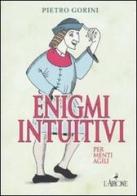 Enigmi intuitivi per menti agili di Pietro Gorini edito da L'Airone Editrice Roma