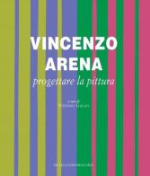 Vincenzo Arena. Progettare la pittura edito da De Luca Editori d'Arte