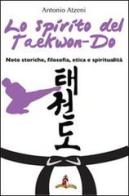 Lo spirito del Taekwon-Do di Antonio Atzeni edito da Il Castello Edizioni