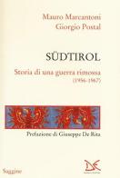 Südtirol. Storia di una guerra rimossa (1956-1967) di Mauro Marcantoni, Giorgio Postal edito da Donzelli