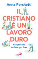Il cristiano è un lavoro duro ma qualcuno lo deve pur fare. Divagazioni bibliche nel secolo XXI di Anna Porchetti edito da San Paolo Edizioni
