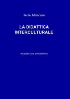 La didattica interculturale. Problematiche e prospettive di Ilenia Maiorana edito da ilmiolibro self publishing