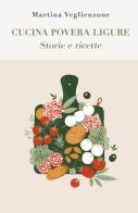 Cucina povera ligure. Storie e Ricette di Martina Veglienzone edito da ilmiolibro self publishing