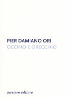 Occhio e orecchio di Pier Damiano Ori edito da Corsiero Editore