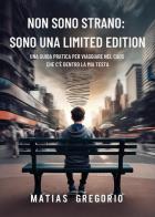 Non sono strano: sono una limited edition. Una guida pratica per viaggiare nel caos che c'è dentro la mia testa di Matias Gregorio edito da Youcanprint