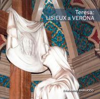 Teresa: Lisieux a Verona. Gli artisti di santa Teresa di Gesù Bambino nel Santuario di Verona Tombetta di Ermanno Barucco edito da OCD