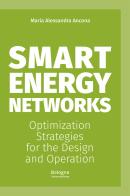 Smart energy networks. Optimization strategies for the design and operation di Maria Alessandra Ancona edito da Bologna University Press
