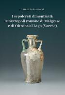 I sepolcreti dimenticati: le necropoli romane di Malgesso e di Oltrona al Lago (Varese) di Gabriella Tassinari edito da Velar
