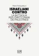 Israeliani contro. La battaglia per i diritti umani dei palestinesi di Pietro Frenquellucci edito da LEG Edizioni