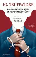 Io, truffatore. La rocambolesca storia di un giovane lestofante di Vincenzo Tancredi edito da Editrice Tipografia Baima-Ronchetti