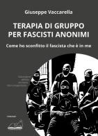 Terapia di gruppo per fascisti anonimi. Come ho sconfitto il fascista che è in me di Giuseppe Vaccarella edito da Calibano