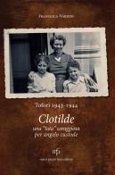 Clotilde una «tata» coraggiosa per angelo custode. Tofori 1943-1944. di Francesca Nardini edito da Maria Pacini Fazzi Editore