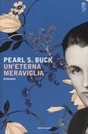 Un' eterna meraviglia di Pearl S. Buck edito da Mondadori