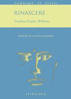 Rinascere. Manuale di crescita personale di Stephon Kaplan Williams edito da Astrolabio Ubaldini