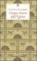 Cinque lettere dall'Egitto di Gustave Flaubert edito da Passigli