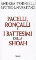Pacelli, Roncalli e i battesimi della Shoah di Andrea Tornielli, Matteo L. Napolitano edito da Piemme