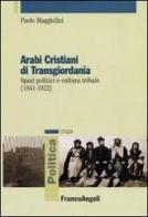 Arabi cristiani di Transgiordania. Spazi politici e cultura tribale (1841-1922) di Paolo Maggiolini edito da Franco Angeli