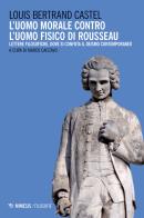L' uomo morale contro l'uomo fisico di Rousseau. Lettere filosofiche, dove si confuta il deismo contemporaneo di Louis B. Castel edito da Mimesis