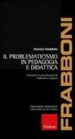 Il problematicismo in pedagogia e didattica. Crocevia di una educazione inattuale e utopica di Franco Frabboni edito da Centro Studi Erickson