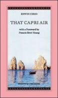 That Capri air with a foreward by Francis Brett Young di Edwin Cerio edito da Edizioni La Conchiglia