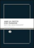 Amo la notte con passione di Guy de Maupassant edito da Mattioli 1885