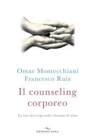 Il counseling corporeo. La voce del corpo nella relazione di aiuto di Omar Montecchiani, Francesco Ruiz edito da Enea Edizioni