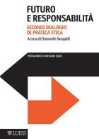 Futuro e responsabilità. Dialoghi di pratica etica di Samuele Sangalli edito da Luiss University Press