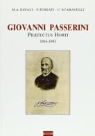 Giovanni Passerini. Praefectus Horti 1816-1893 di M. Augusta Favali, Fabrizia Fossati, Corrado Scaravelli edito da Sometti