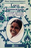 Luce immortale. Consigli spirituali per i capifamiglia di Mata Amritanandamayi edito da Edizioni Il Punto d'Incontro