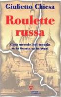 Roulette russa. Cosa succede nel mondo se la Russia va in pezzi di Giulietto Chiesa edito da Guerini e Associati