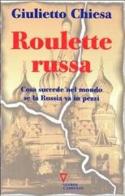 Roulette russa. Cosa succede nel mondo se la Russia va in pezzi di Giulietto Chiesa edito da Guerini e Associati