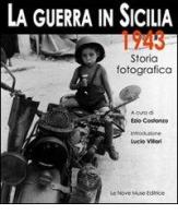 La guerra in Sicilia. 1943. Storia fotografica di Ezio Costanzo edito da Le Nove Muse