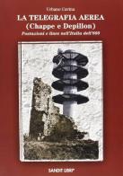 La telegrafia aerea (Chappe e Depillon). Postazioni e linee nell'Italia dell'800 di Urbano Cavina edito da Sandit Libri