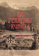 La ferrovia rubata di Antonio Stefanini edito da Tipografia Poletti