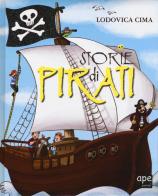 Storie di pirati. Ediz. illustrata di Lodovica Cima, Sara Benecino edito da Ape Junior