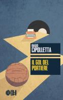 Il gol del portiere di Biagio Cipolletta edito da Augh!