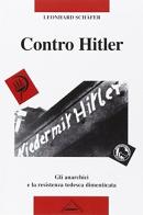 Contro Hitler. Gli anarchici e la resistenza tedesca dimenticata di Leonhard Schäfer edito da Zero in Condotta