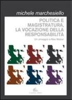 Politica e magistratura, la vocazione della responsabilità. Un omaggio a Max Weber di Michele Marchesiello edito da Il Canneto Editore