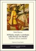 Alchimia, magia e astrologia nella Firenze dei Medici. Giardini e dimore simboliche di Paola Maresca edito da Pontecorboli Editore
