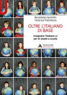 Oltre l'italiano di base. Insegnare l'italiano L2 per lo studio a scuola di Benedetta Garofolin, Victoriya Trubnikova edito da Mondadori Università