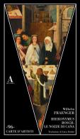 Hieronymus Bosch: le nozze di Cana di Wilhelm Fraenger edito da Abscondita