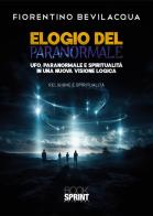 Elogio del paranormale. Ufo, paranormale e spiritualità in una nuova visione logica di Fiorentino Bevilacqua edito da Booksprint