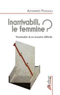 Inarrivabili, le femmine? Vicissitudini di un incontro difficile. Ediz. illustrata di Alessandro Poggiali edito da Altralinea Edizioni