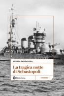 La tragica notte di Sebastopoli di Andrea Pamparana edito da Bibliotheka Edizioni