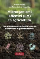 Microrganismi effettivi (EM) in agricoltura. Come e perché utilizzare gli EM per promuovere la fertilità naturale del terreno e migliorare i raccolti di Vanni Ficola edito da Terra Nuova Edizioni